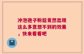冲泡孢子粉后竟然出现这么多意想不到的效果，快来看看吧