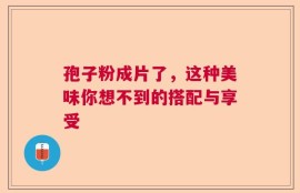 孢子粉成片了，这种美味你想不到的搭配与享受