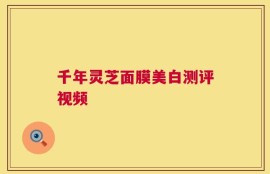 千年灵芝面膜美白测评视频