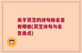 关于灵芝的诗句和名言有哪些(灵芝诗句与名言盘点)