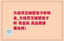 方格灵芝破壁孢子粉铁盒_方格灵芝破壁孢子粉 铁盒装 高品质健康选择)