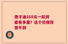 孢子油168元一粒到底有多重？这个价格你想不到
