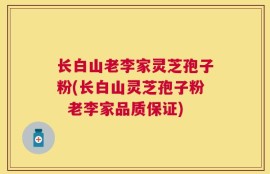 长白山老李家灵芝孢子粉(长白山灵芝孢子粉  老李家品质保证)