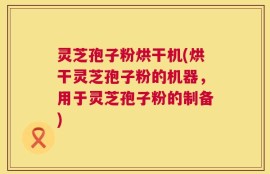 灵芝孢子粉烘干机(烘干灵芝孢子粉的机器，用于灵芝孢子粉的制备)