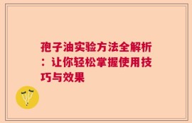 孢子油实验方法全解析：让你轻松掌握使用技巧与效果