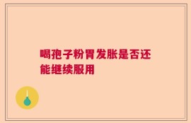 喝孢子粉胃发胀是否还能继续服用