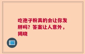 吃孢子粉真的会让你发胖吗？答案让人意外，揭晓