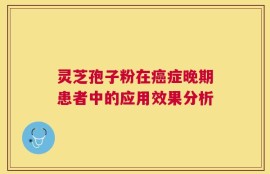 灵芝孢子粉在癌症晚期患者中的应用效果分析