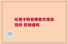 吃孢子粉有哪些作用和功效 你知道吗