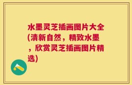 水墨灵芝插画图片大全(清新自然，精致水墨，欣赏灵芝插画图片精选)