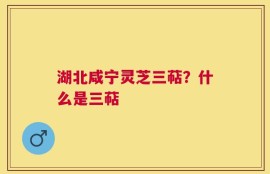 湖北咸宁灵芝三萜？什么是三萜