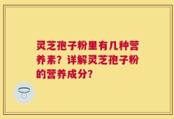灵芝孢子粉里有几种营养素？详解灵芝孢子粉的营养成分？