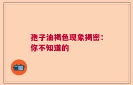孢子油褐色现象揭密：你不知道的