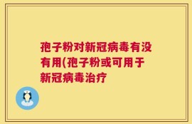 孢子粉对新冠病毒有没有用(孢子粉或可用于新冠病毒治疗