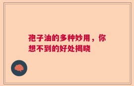 孢子油的多种妙用，你想不到的好处揭晓