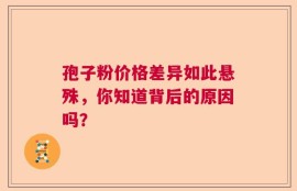 孢子粉价格差异如此悬殊，你知道背后的原因吗？