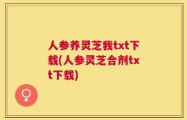人参养灵芝我txt下载(人参灵芝合剂txt下载)