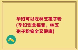 孕妇可以吃林芝孢子粉(孕妇饮食福音，林芝孢子粉安全又健康)