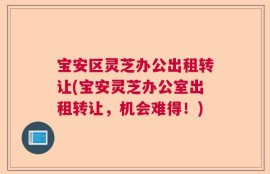 宝安区灵芝办公出租转让(宝安灵芝办公室出租转让，机会难得！)
