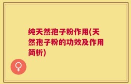 纯天然孢子粉作用(天然孢子粉的功效及作用简析)