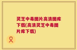 灵芝中毒图片高清图库下载(高清灵芝中毒图片库下载)