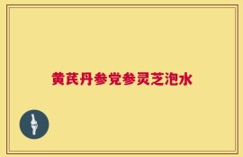 黄芪丹参党参灵芝泡水