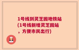 1号线到灵芝园地铁站(1号线新增灵芝园站，方便市民出行)