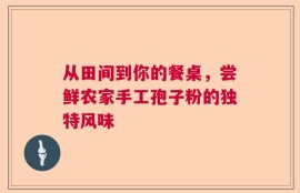 从田间到你的餐桌，尝鲜农家手工孢子粉的独特风味