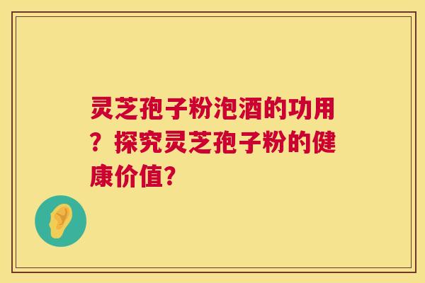 灵芝孢子粉泡酒的功用?探究灵芝孢子粉的健康价值? 灵芝孢子粉泡酒的功用?探究灵芝孢子粉的健康价值?