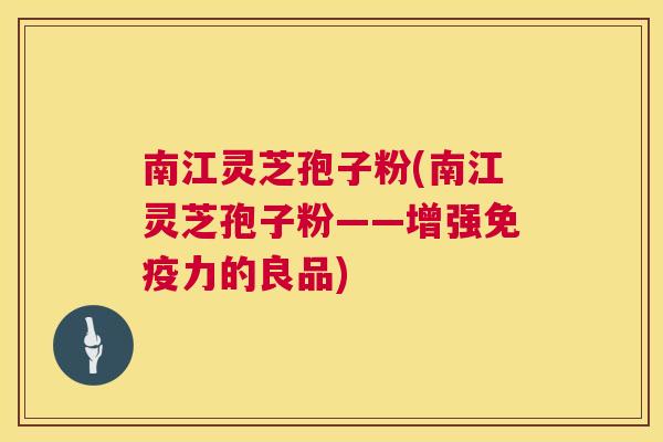 南江灵芝孢子粉(南江灵芝孢子粉——增强免疫力的良品) 南江灵芝孢子粉(南江灵芝孢子粉——增强免疫力的良品)