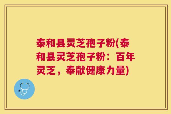 泰和县灵芝孢子粉(泰和县灵芝孢子粉:百年灵芝,奉献健康力量) 泰和县灵芝孢子粉(泰和县灵芝孢子粉:百年灵芝,奉献健康力量)