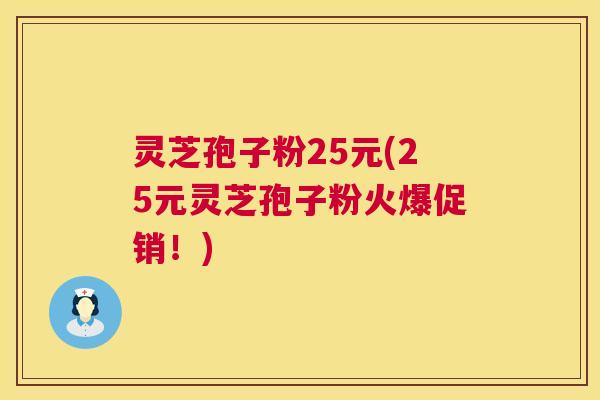 灵芝孢子粉25元(25元灵芝孢子粉火爆促销！)