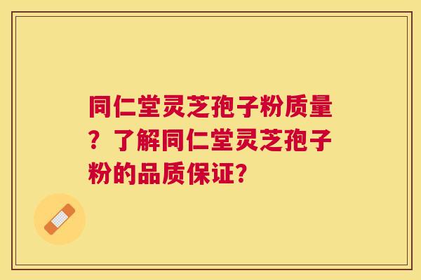 同仁堂灵芝孢子粉质量?了解同仁堂灵芝孢子粉的品质保证? 同仁堂灵芝孢子粉质量?了解同仁堂灵芝孢子粉的品质保证?