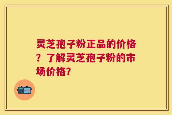 灵芝孢子粉正品的价格?了解灵芝孢子粉的市场价格? 灵芝孢子粉正品的价格?了解灵芝孢子粉的市场价格?