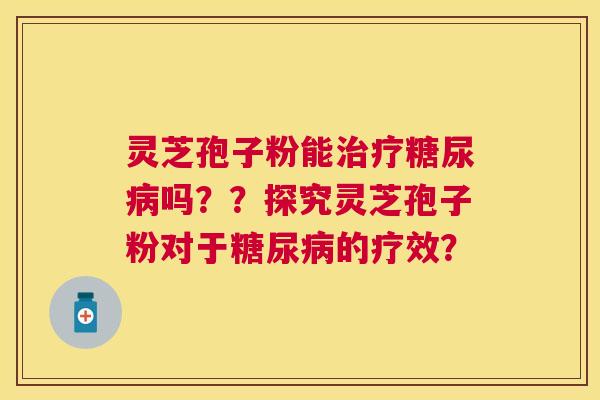 灵芝孢子粉能吗??探究灵芝孢子粉对于的疗效? 灵芝孢子粉能吗??探究灵芝孢子粉对于的疗效?