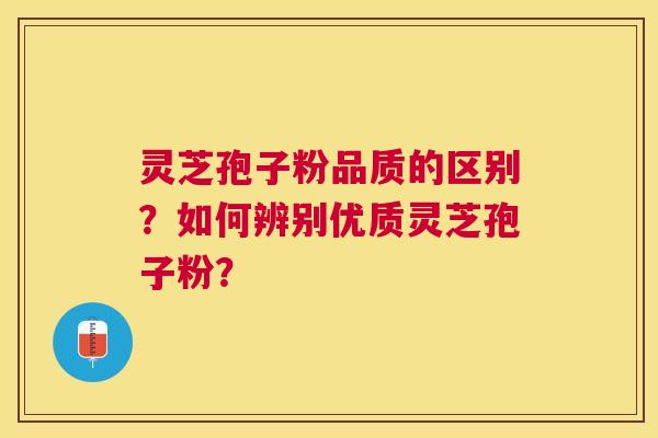 灵芝孢子粉品质的区别?如何辨别优质灵芝孢子粉? 灵芝孢子粉品质的区别?如何辨别优质灵芝孢子粉?