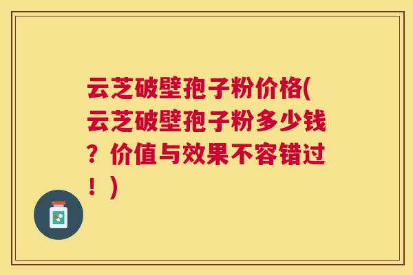 云芝破壁孢子粉价格(云芝破壁孢子粉多少钱?价值与效果不容错过!) 云芝破壁孢子粉价格(云芝破壁孢子粉多少钱?价值与效果不容错过!)