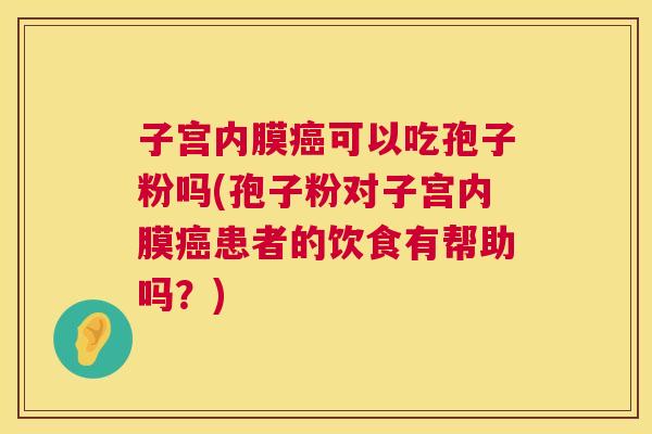 子宫内膜可以吃孢子粉吗(孢子粉对子宫内膜患者的饮食有帮助吗?) 子宫内膜可以吃孢子粉吗(孢子粉对子宫内膜患者的饮食有帮助吗?)