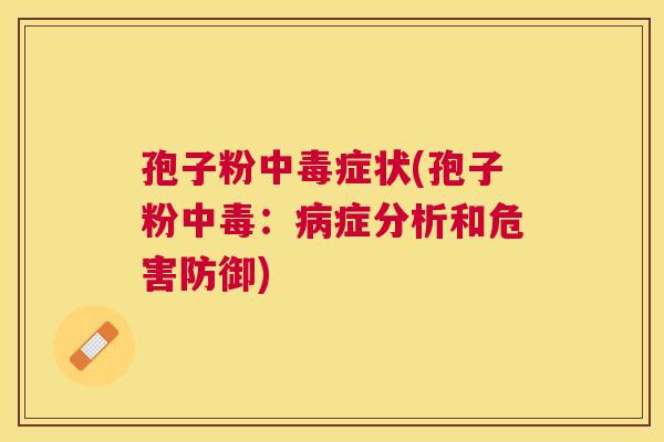 孢子粉中毒症状(孢子粉中毒:症分析和危害防御) 孢子粉中毒症状(孢子粉中毒:症分析和危害防御)