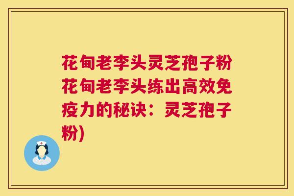 花甸老李头灵芝孢子粉花甸老李头练出高效免疫力的秘诀:灵芝孢子粉) 花甸老李头灵芝孢子粉花甸老李头练出高效免疫力的秘诀:灵芝孢子粉)