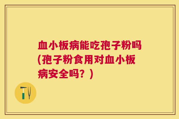 能吃孢子粉吗(孢子粉食用对安全吗?) 能吃孢子粉吗(孢子粉食用对安全吗?)
