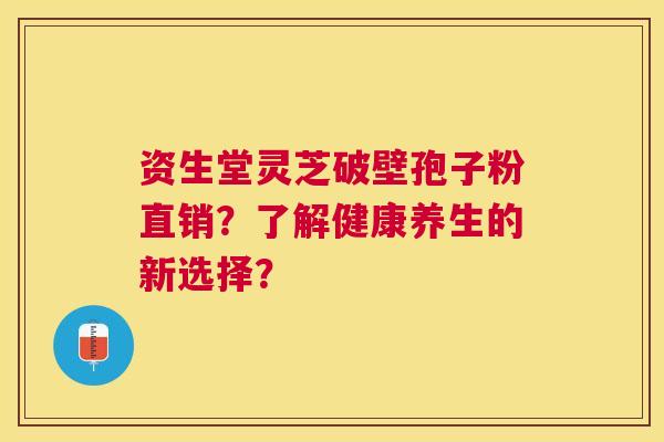 资生堂灵芝破壁孢子粉直销?了解健康养生的新选择? 资生堂灵芝破壁孢子粉直销?了解健康养生的新选择?