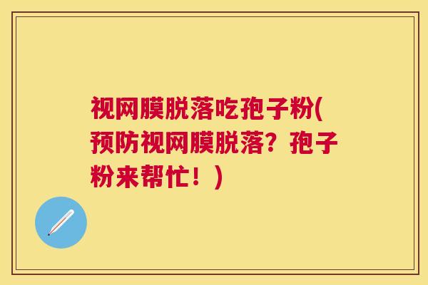视网膜脱落吃孢子粉(视网膜脱落？孢子粉来帮忙！)