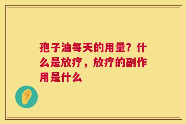 孢子油每天的用量?什么是,的副作用是什么 孢子油每天的用量?什么是,的副作用是什么