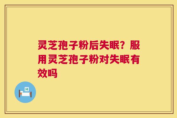 灵芝孢子粉后?服用灵芝孢子粉对有效吗 灵芝孢子粉后?服用灵芝孢子粉对有效吗