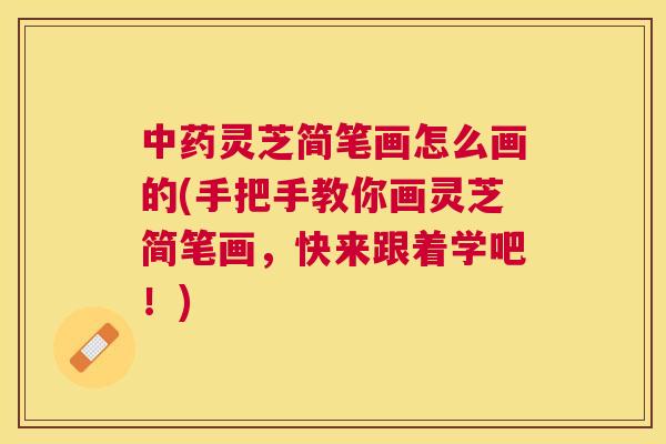 灵芝简笔画怎么画的(手把手教你画灵芝简笔画,快来跟着学吧!) 灵芝简笔画怎么画的(手把手教你画灵芝简笔画,快来跟着学吧!)