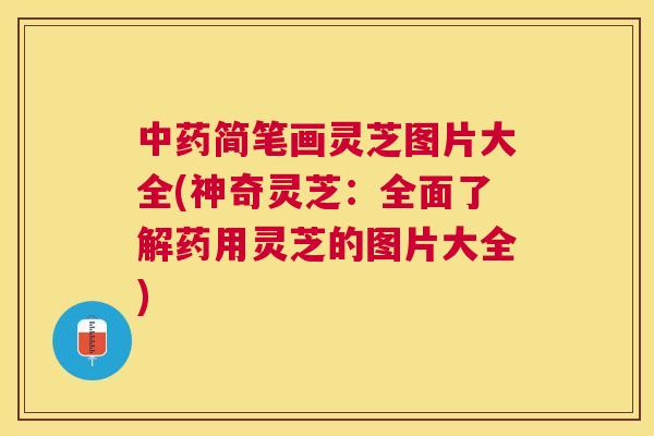 简笔画灵芝图片大全(神奇灵芝:全面了解药用灵芝的图片大全) 简笔画灵芝图片大全(神奇灵芝:全面了解药用灵芝的图片大全)