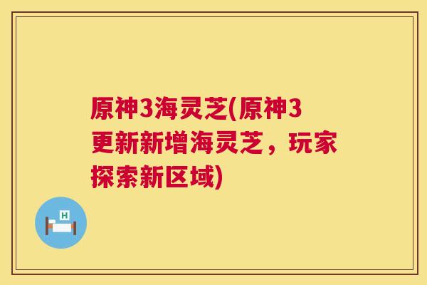 原神3海灵芝(原神3更新新增海灵芝，玩家探索新区域)