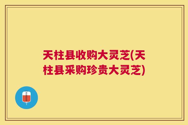 天柱县收购大灵芝(天柱县采购珍贵大灵芝) 天柱县收购大灵芝(天柱县采购珍贵大灵芝)