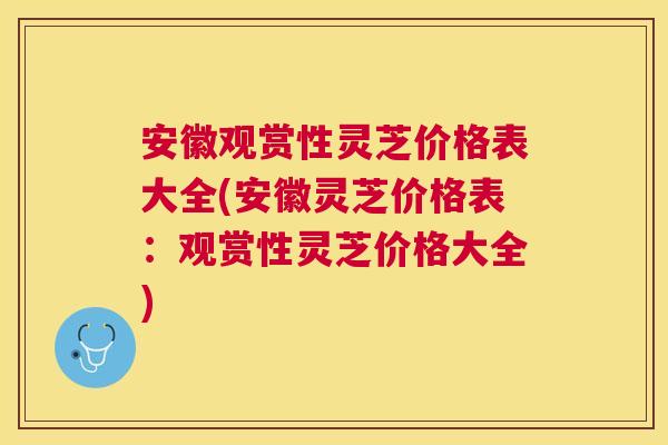 安徽观赏性灵芝价格表大全(安徽灵芝价格表:观赏性灵芝价格大全) 安徽观赏性灵芝价格表大全(安徽灵芝价格表:观赏性灵芝价格大全)